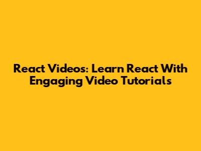 React Videos: Learn React With Engaging Video Tutorials