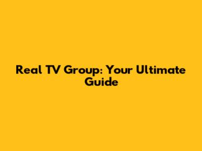 Real TV Group: Your Ultimate Guide