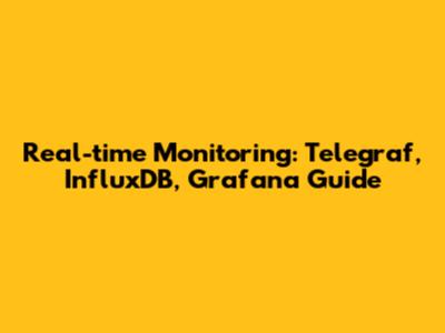 Real-time Monitoring: Telegraf, InfluxDB, Grafana Guide