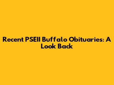 Recent PSEII Buffalo Obituaries: A Look Back
