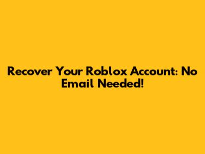 Recover Your Roblox Account: No Email Needed!