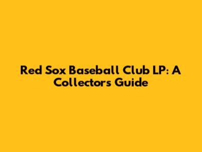 Red Sox Baseball Club LP: A Collector's Guide