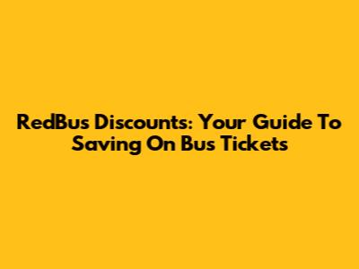 RedBus Discounts: Your Guide To Saving On Bus Tickets