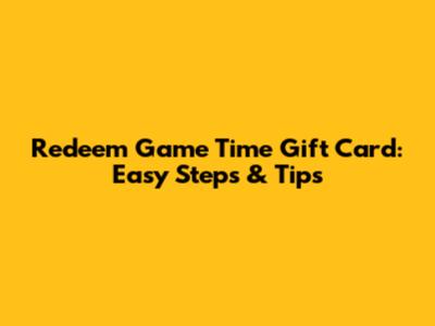 Redeem Game Time Gift Card: Easy Steps & Tips