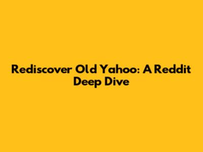 Rediscover Old Yahoo: A Reddit Deep Dive