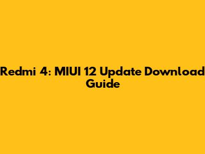 Redmi 4: MIUI 12 Update Download Guide