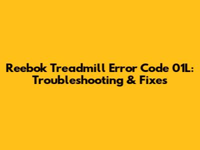 Reebok Treadmill Error Code 01L: Troubleshooting & Fixes