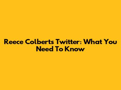 Reece Colbert's Twitter: What You Need To Know