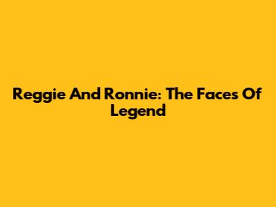 Reggie And Ronnie: The Faces Of Legend