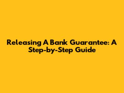 Releasing A Bank Guarantee: A Step-by-Step Guide