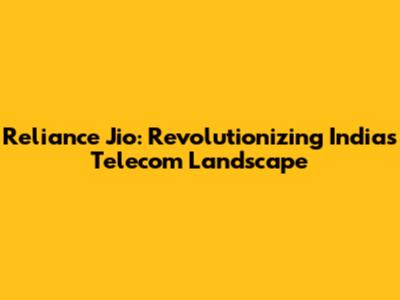 Reliance Jio: Revolutionizing India's Telecom Landscape