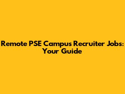 Remote PSE Campus Recruiter Jobs: Your Guide