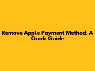 Remove Apple Payment Method: A Quick Guide