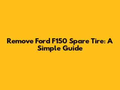 Remove Ford F150 Spare Tire: A Simple Guide