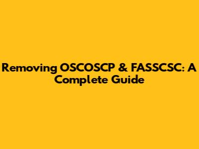 Removing OSCOSCP & FASSCSC: A Complete Guide
