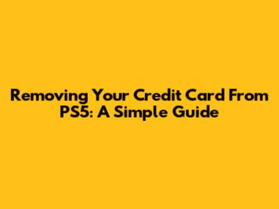 Removing Your Credit Card From PS5: A Simple Guide