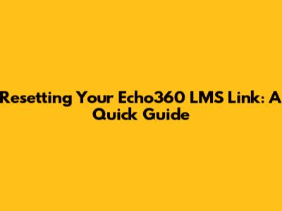 Resetting Your Echo360 LMS Link: A Quick Guide