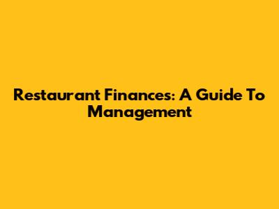 Restaurant Finances: A Guide To Management