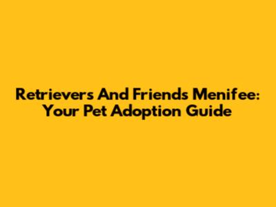 Retrievers And Friends Menifee: Your Pet Adoption Guide