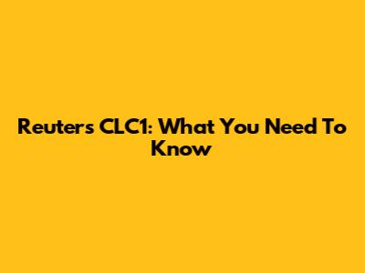 Reuters CLC1: What You Need To Know