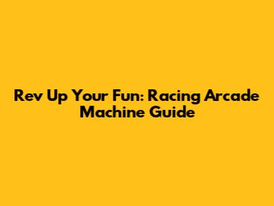 Rev Up Your Fun: Racing Arcade Machine Guide