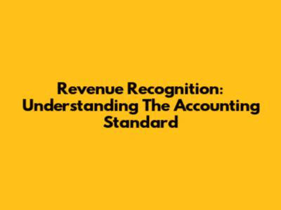 Revenue Recognition: Understanding The Accounting Standard