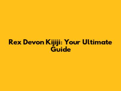 Rex Devon Kijiji: Your Ultimate Guide