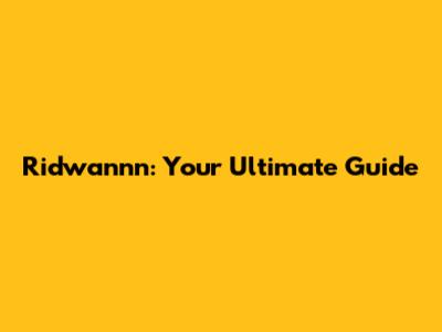 Ridwannn: Your Ultimate Guide