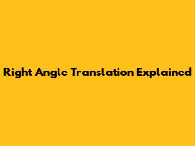 Right Angle Translation Explained