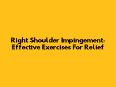 Right Shoulder Impingement: Effective Exercises For Relief