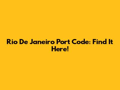 Rio De Janeiro Port Code: Find It Here!