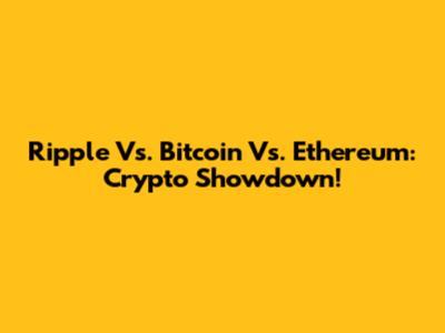 Ripple Vs. Bitcoin Vs. Ethereum: Crypto Showdown!