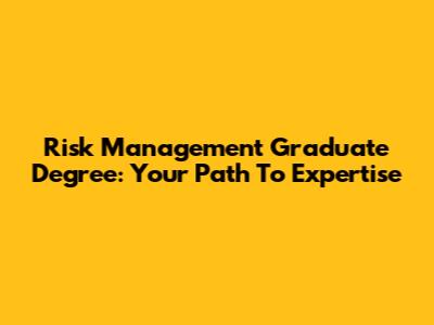 Risk Management Graduate Degree: Your Path To Expertise