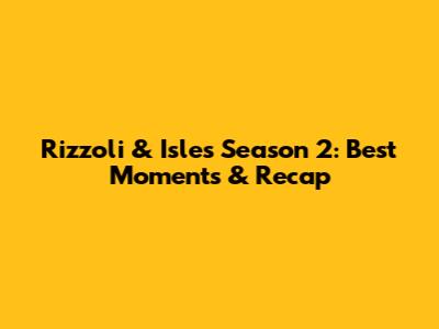 Rizzoli & Isles Season 2: Best Moments & Recap