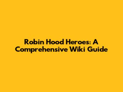 Robin Hood Heroes: A Comprehensive Wiki Guide