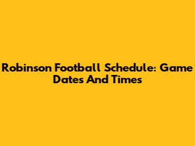 Robinson Football Schedule: Game Dates And Times