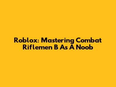 Roblox: Mastering Combat Riflemen B As A Noob