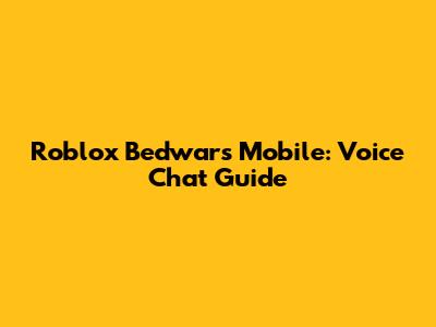 Roblox Bedwars Mobile: Voice Chat Guide