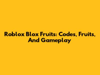 Roblox Blox Fruits: Codes, Fruits, And Gameplay