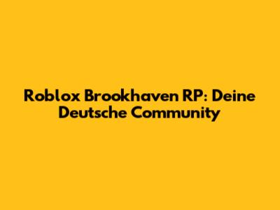 Roblox Brookhaven RP: Deine Deutsche Community