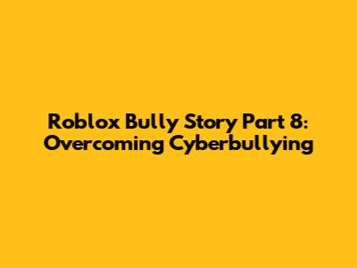 Roblox Bully Story Part 8: Overcoming Cyberbullying