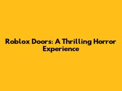 Roblox Doors: A Thrilling Horror Experience