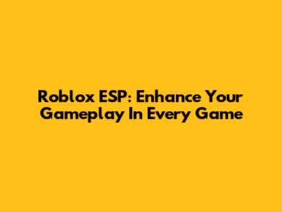 Roblox ESP: Enhance Your Gameplay In Every Game
