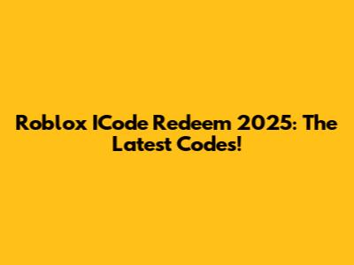 Roblox ICode Redeem 2025: The Latest Codes!