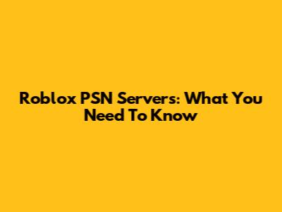 Roblox PSN Servers: What You Need To Know