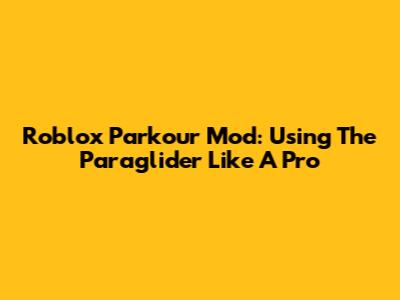 Roblox Parkour Mod: Using The Paraglider Like A Pro