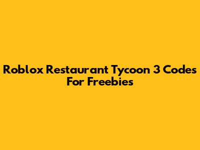 Roblox Restaurant Tycoon 3 Codes For Freebies