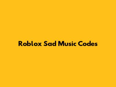 Roblox Sad Music Codes