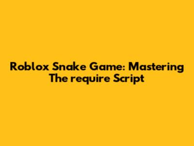 Roblox Snake Game: Mastering The 'require' Script