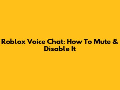Roblox Voice Chat: How To Mute & Disable It